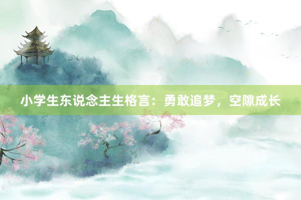 小学生东说念主生格言：勇敢追梦，空隙成长